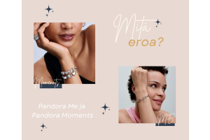 Pandora Moments ja Pandora ME – löydä juuri sinulle sopiva korusarja